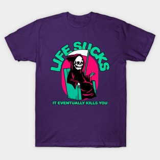 Life sucks, it eventually kills you T-Shirt